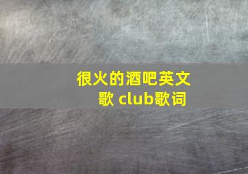 很火的酒吧英文歌 club歌词